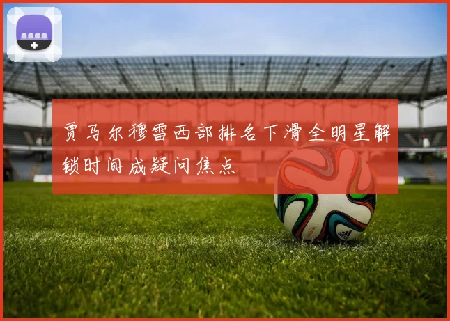 贾马尔穆雷西部排名下滑全明星解锁时间成疑问焦点