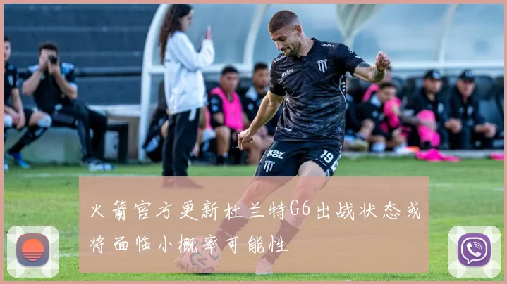 火箭官方更新杜兰特G6出战状态或将面临小概率可能性